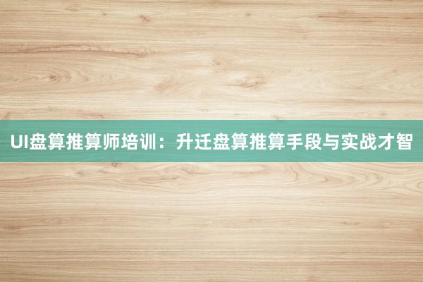 UI盘算推算师培训：升迁盘算推算手段与实战才智